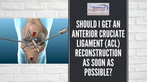 should-i-get-an-anterior-cruciate-ligament-acl-reconstruction-as-soon-as-possible