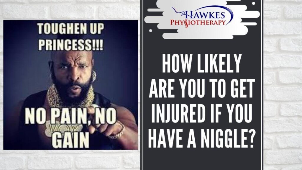 How likely are you to get injured if you have a niggle?